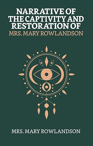 Narrative Of The Captivity And Restoration Of Mrs. Mary Rowlandson