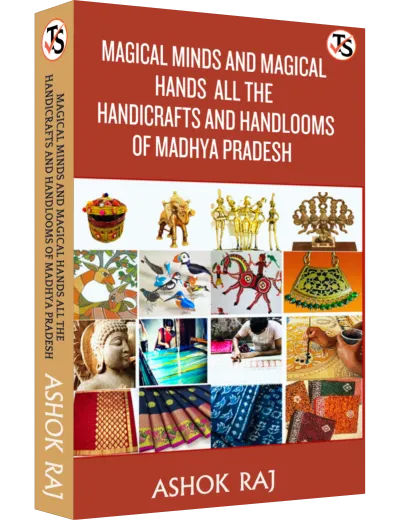 Magical Minds And Magical Hands All The Handicrafts And Handlooms Of Madhya Pradesh	Ashok Raj